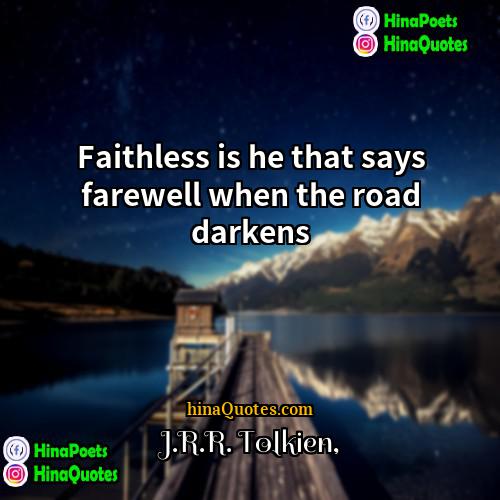 JRR Tolkien Quotes | Faithless is he that says farewell when